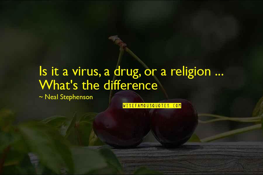 Quotes Comparative Quotes By Neal Stephenson: Is it a virus, a drug, or a Quotes Comparative Quotes By Neal Stephenson: Is it a virus, a drug, or a