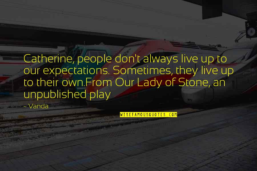 Quotes Comparative Quotes By Vanda: Catherine, people don't always live up to our