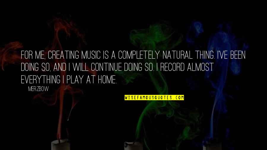 Quotes Competence Development Quotes By Merzbow: For me, creating music is a completely natural