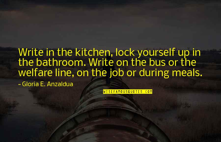 Quotes Completion Five Years Quotes By Gloria E. Anzaldua: Write in the kitchen, lock yourself up in