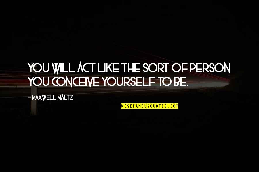 Quotes Completion Five Years Quotes By Maxwell Maltz: You will act like the sort of person