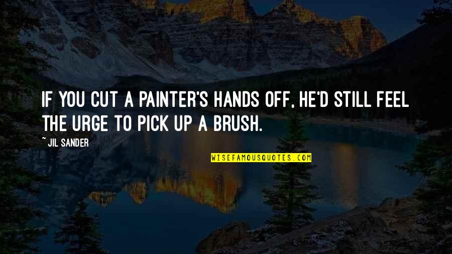 Quotes Conan The Destroyer Quotes By Jil Sander: If you cut a painter's hands off, he'd