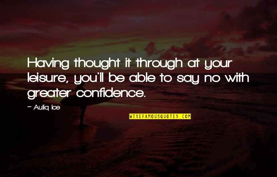 Quotes Confidence Quotes By Auliq Ice: Having thought it through at your leisure, you'll