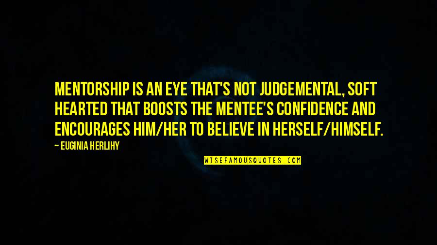 Quotes Confidence Quotes By Euginia Herlihy: Mentorship is an eye that's not judgemental, soft