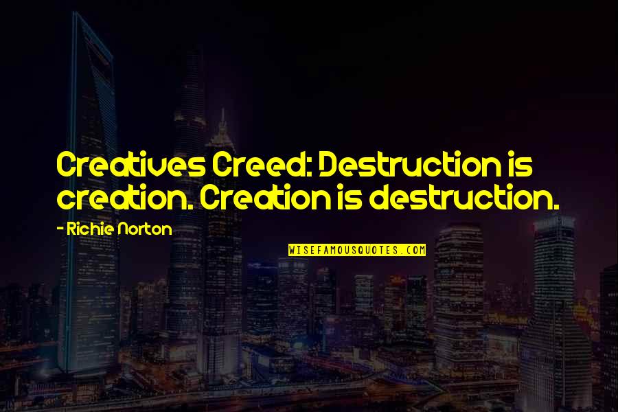 Quotes Confidence Quotes By Richie Norton: Creatives Creed: Destruction is creation. Creation is destruction.