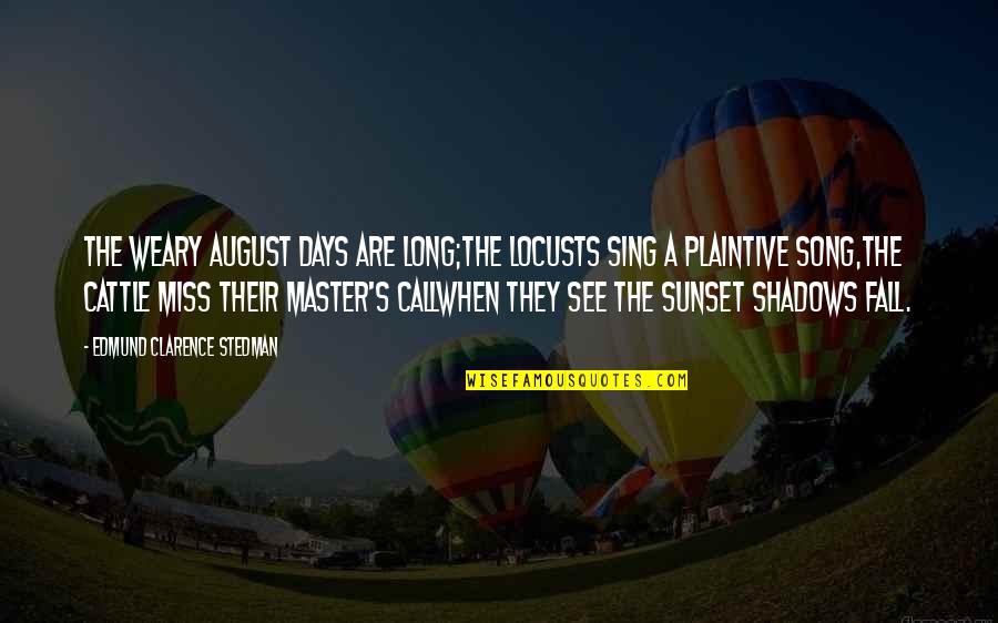 Quotes Console Broken Heart Quotes By Edmund Clarence Stedman: The weary August days are long;The locusts sing Quotes Console Broken Heart Quotes By Edmund Clarence Stedman: The weary August days are long;The locusts sing