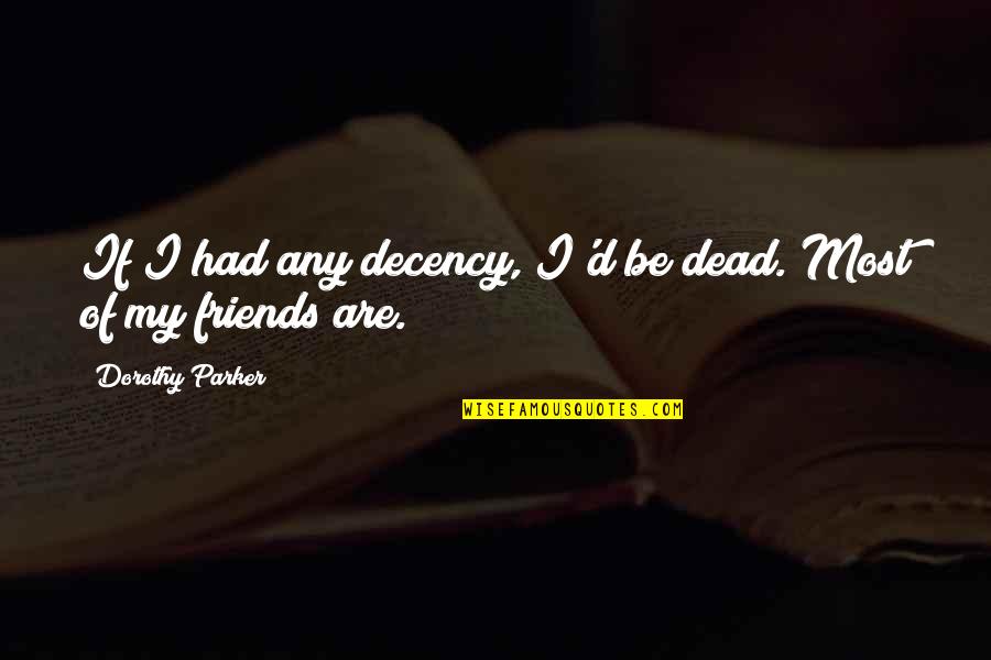 Quotes Contradict Each Other Quotes By Dorothy Parker: If I had any decency, I'd be dead. Quotes Contradict Each Other Quotes By Dorothy Parker: If I had any decency, I'd be dead.