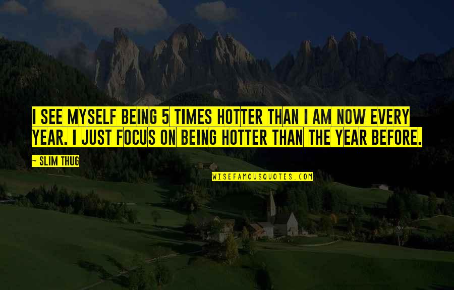 Quotes Copyright Free Quotes By Slim Thug: I see myself being 5 times hotter than