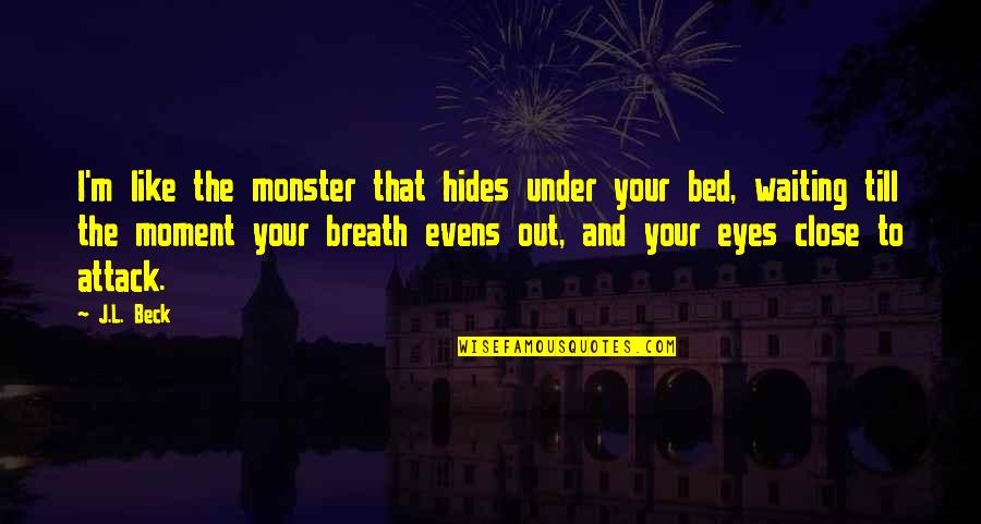 Quotes Corazon Quotes By J.L. Beck: I'm like the monster that hides under your