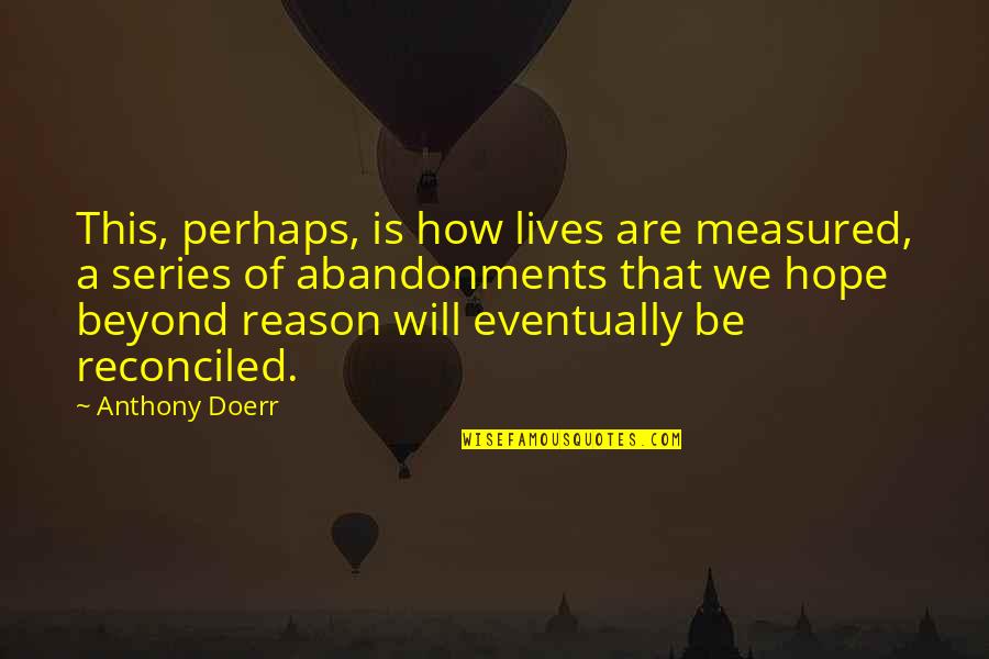 Quotes Cosmopolis Quotes By Anthony Doerr: This, perhaps, is how lives are measured, a