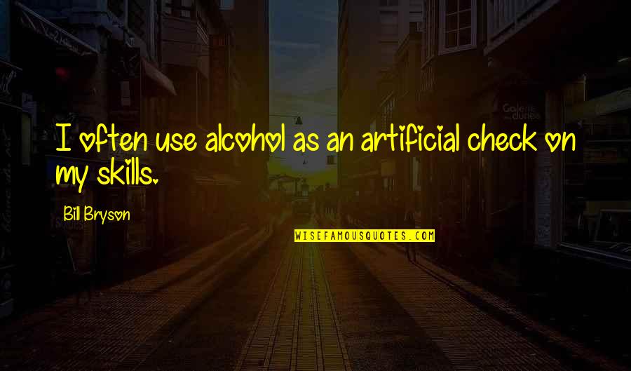 Quotes Countess Grantham Quotes By Bill Bryson: I often use alcohol as an artificial check Quotes Countess Grantham Quotes By Bill Bryson: I often use alcohol as an artificial check