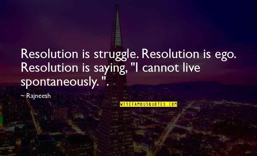 Quotes Crowley Quotes By Rajneesh: Resolution is struggle. Resolution is ego. Resolution is