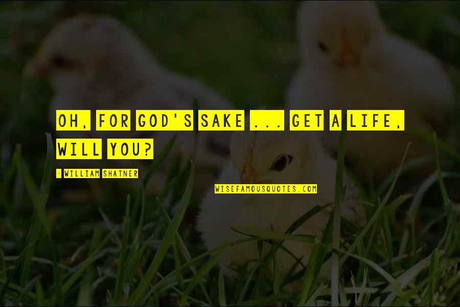 Quotes Curb Your Enthusiasm Quotes By William Shatner: Oh, for God's sake ... get a life, Quotes Curb Your Enthusiasm Quotes By William Shatner: Oh, for God's sake ... get a life,