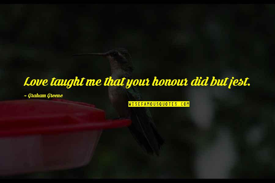 Quotes Customs Blat Quotes By Graham Greene: Love taught me that your honour did but