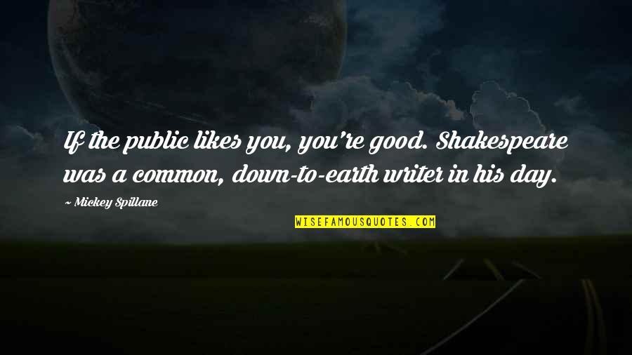 Quotes Customs Blat Quotes By Mickey Spillane: If the public likes you, you're good. Shakespeare