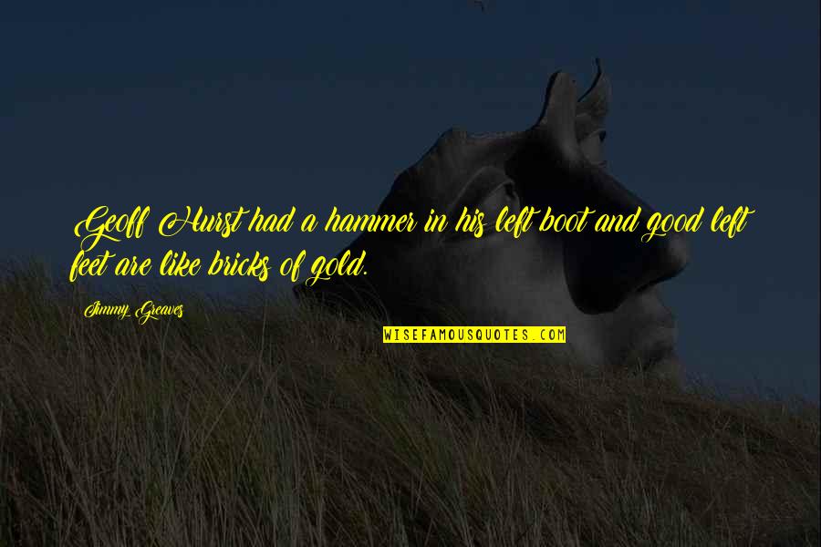Quotes Dahsyat Quotes By Jimmy Greaves: Geoff Hurst had a hammer in his left Quotes Dahsyat Quotes By Jimmy Greaves: Geoff Hurst had a hammer in his left