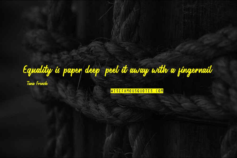 Quotes Dahsyat Quotes By Tana French: Equality is paper-deep, peel it away with a Quotes Dahsyat Quotes By Tana French: Equality is paper-deep, peel it away with a