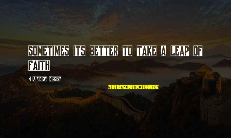 Quotes Dans La Maison Quotes By Anamika Mishra: Sometimes its better to take a leap of