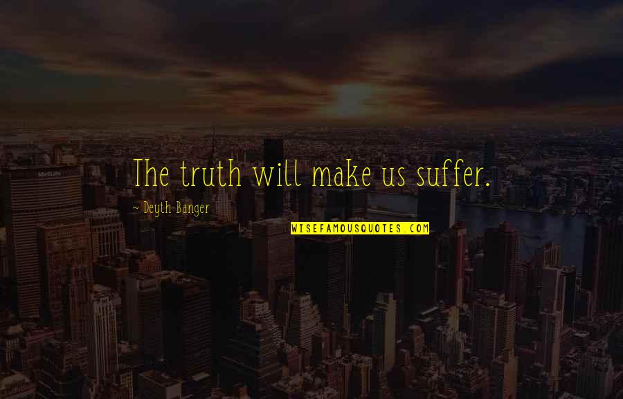 Quotes Danza Quotes By Deyth Banger: The truth will make us suffer.