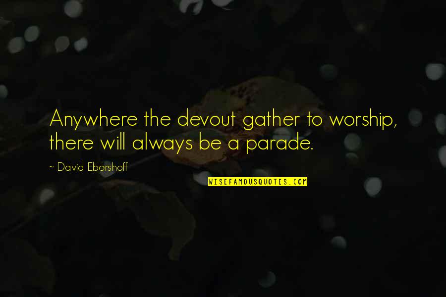 Quotes Darwish Quotes By David Ebershoff: Anywhere the devout gather to worship, there will
