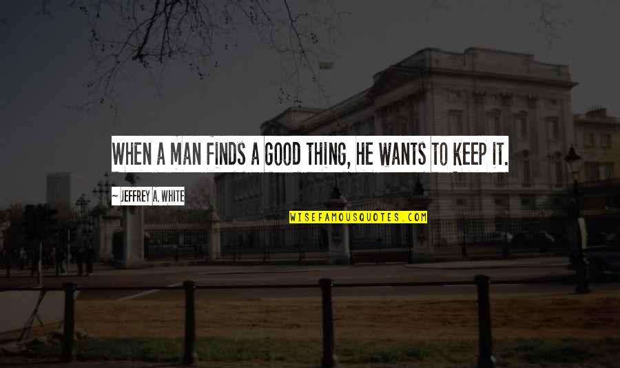Quotes Dawdle Quotes By Jeffrey A. White: When a man finds a good thing, he