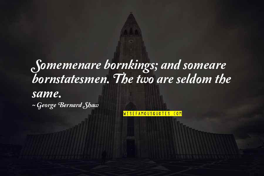 Quotes Dazed And Confused 4th Of July Quotes By George Bernard Shaw: Somemenare bornkings; and someare bornstatesmen. The two are