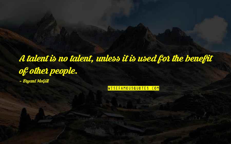 Quotes Dean Community Quotes By Bryant McGill: A talent is no talent, unless it is