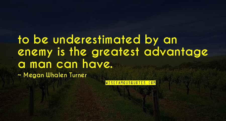 Quotes Decorate Quotes By Megan Whalen Turner: to be underestimated by an enemy is the
