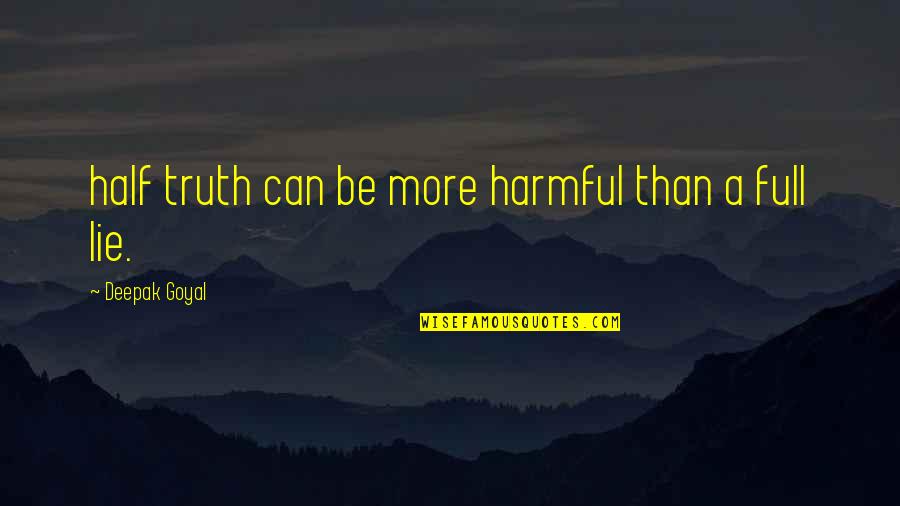 Quotes Deepak Quotes By Deepak Goyal: half truth can be more harmful than a