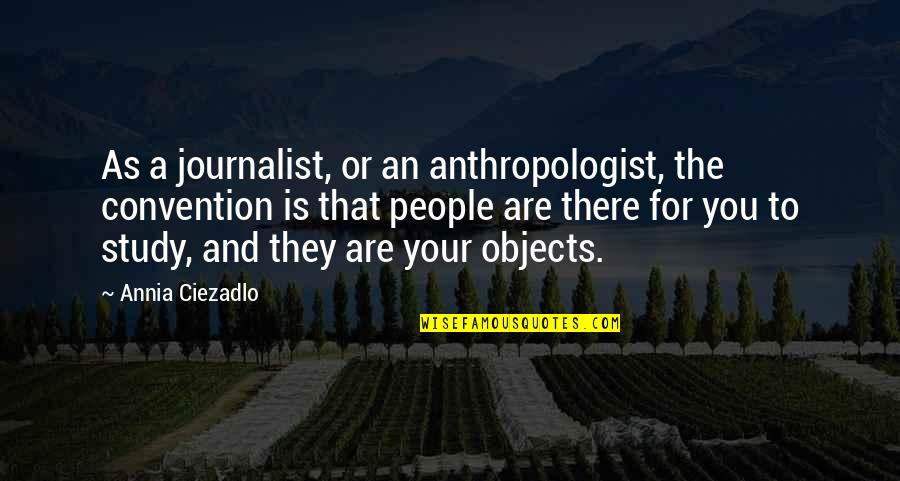Quotes Definicion Quotes By Annia Ciezadlo: As a journalist, or an anthropologist, the convention