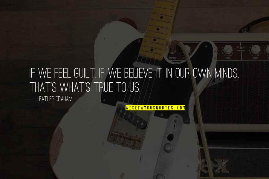 Quotes Definicion Quotes By Heather Graham: If we feel guilt, if we believe it