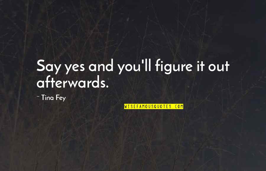 Quotes Delayed 20 Minutes Quotes By Tina Fey: Say yes and you'll figure it out afterwards.