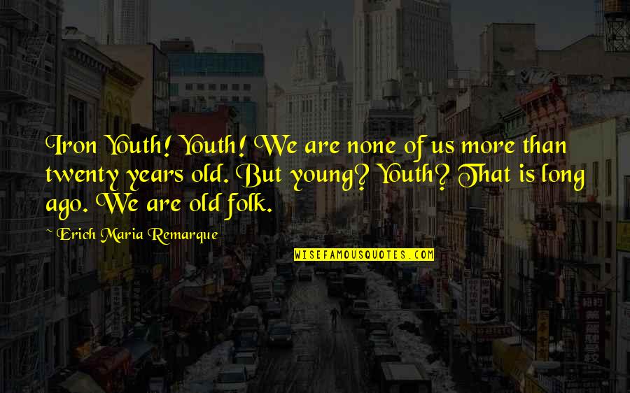 Quotes Demotivational Poster Quotes By Erich Maria Remarque: Iron Youth! Youth! We are none of us