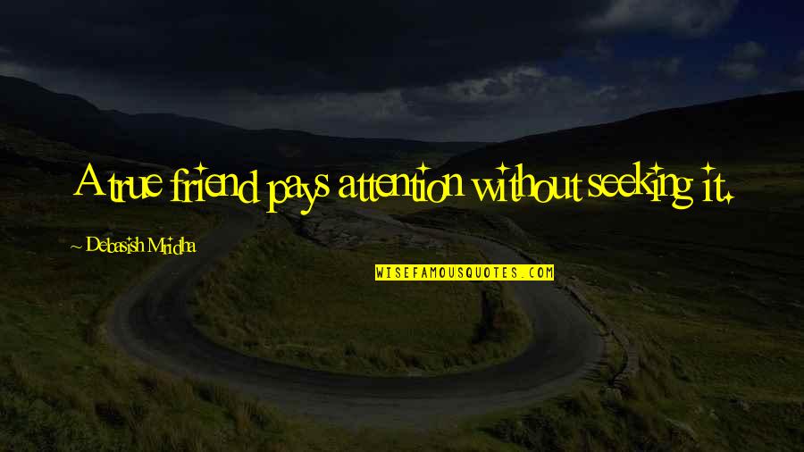 Quotes Dendam Quotes By Debasish Mridha: A true friend pays attention without seeking it.