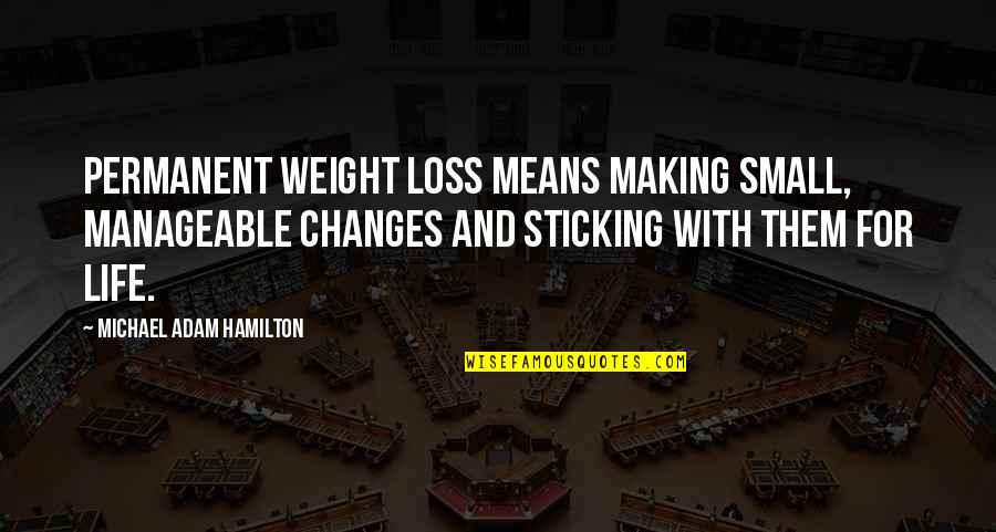 Quotes Departing Colleague Quotes By Michael Adam Hamilton: Permanent weight loss means making small, manageable changes