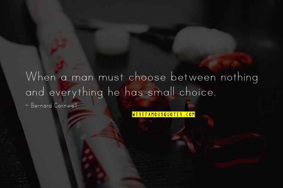 Quotes Describes Me Quotes By Bernard Cornwell: When a man must choose between nothing and