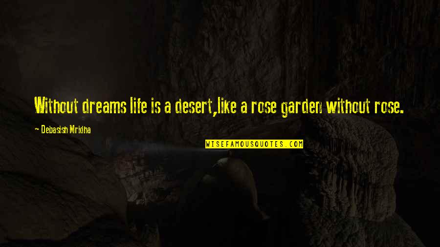 Quotes Desert Quotes By Debasish Mridha: Without dreams life is a desert,like a rose