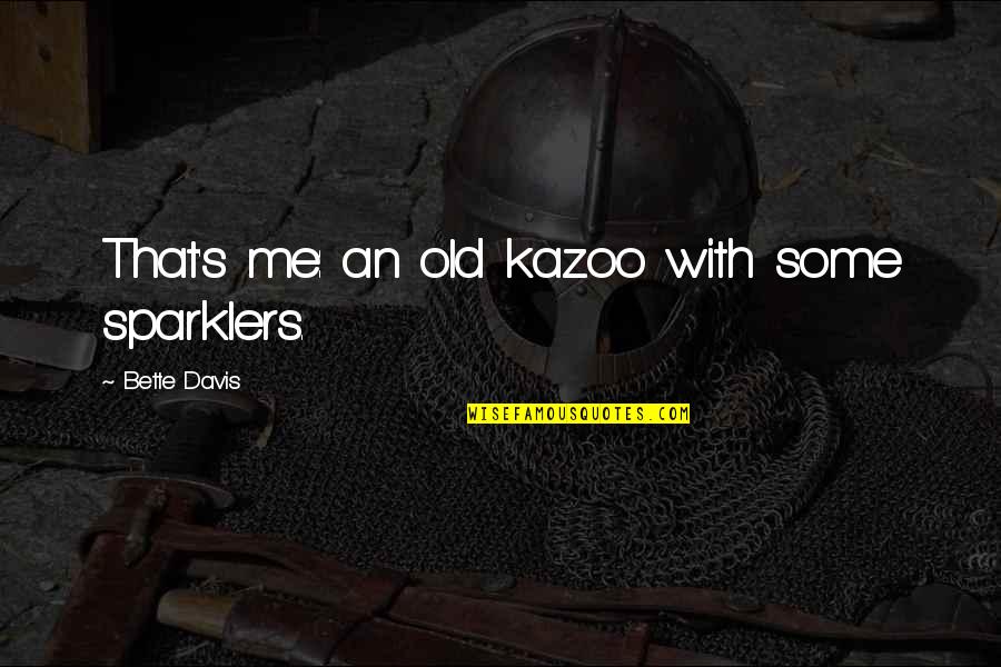 Quotes Designed Quotes By Bette Davis: That's me: an old kazoo with some sparklers. Quotes Designed Quotes By Bette Davis: That's me: an old kazoo with some sparklers.
