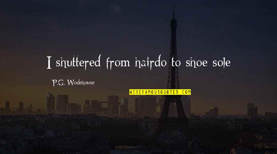 Quotes Deus Ex Quotes By P.G. Wodehouse: I shuttered from hairdo to shoe-sole Quotes Deus Ex Quotes By P.G. Wodehouse: I shuttered from hairdo to shoe-sole