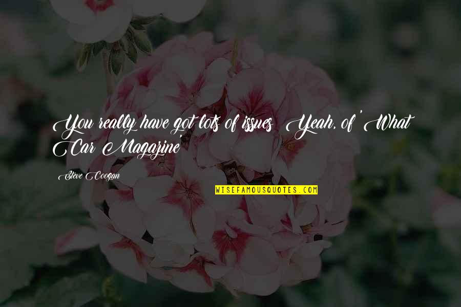 Quotes Deus Ex Quotes By Steve Coogan: You really have got lots of issues! Yeah,