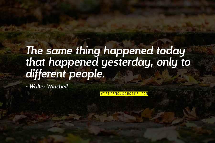 Quotes Dexter Season 1 Quotes By Walter Winchell: The same thing happened today that happened yesterday,