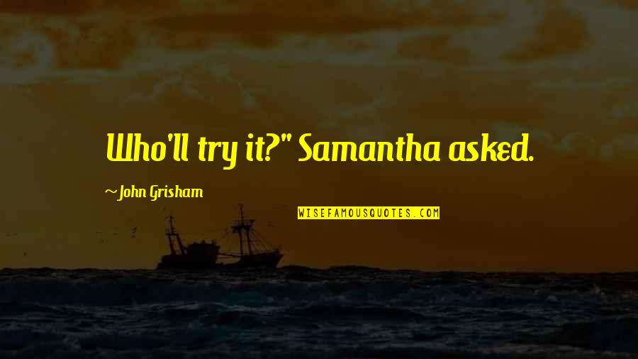 Quotes Dharma Bums Quotes By John Grisham: Who'll try it?" Samantha asked.