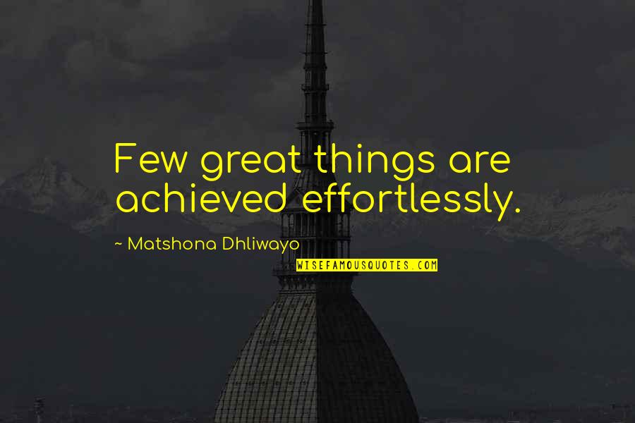 Quotes Dickens Great Expectations Quotes By Matshona Dhliwayo: Few great things are achieved effortlessly.