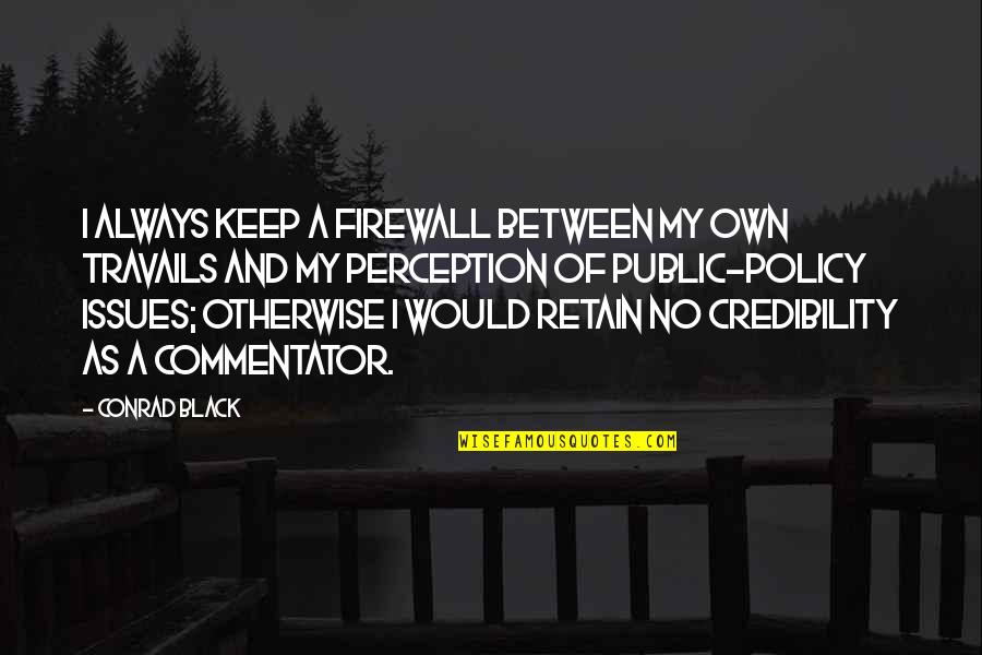 Quotes Dickens Hard Times Quotes By Conrad Black: I always keep a firewall between my own