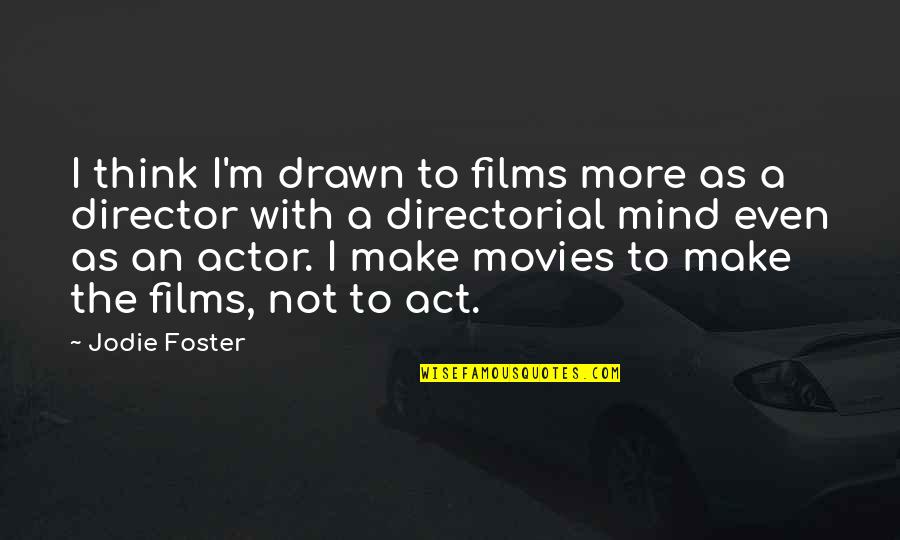 Quotes Dictionary Meaning Quotes By Jodie Foster: I think I'm drawn to films more as Quotes Dictionary Meaning Quotes By Jodie Foster: I think I'm drawn to films more as
