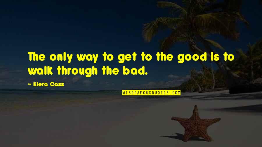 Quotes Dictionary Meaning Quotes By Kiera Cass: The only way to get to the good
