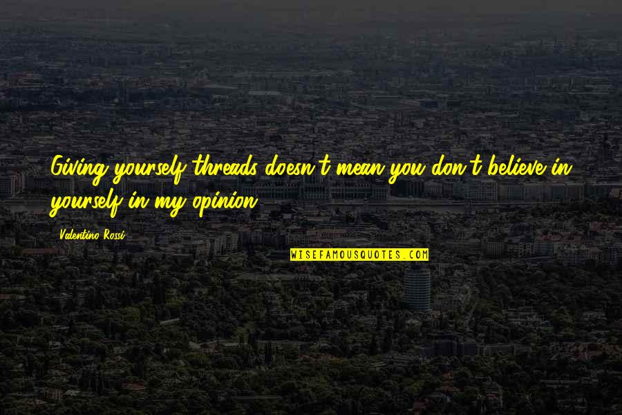 Quotes Dieu Quotes By Valentino Rossi: Giving yourself threads doesn't mean you don't believe