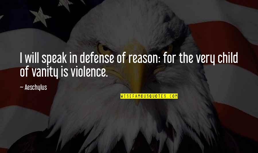 Quotes Diner De Cons Quotes By Aeschylus: I will speak in defense of reason: for