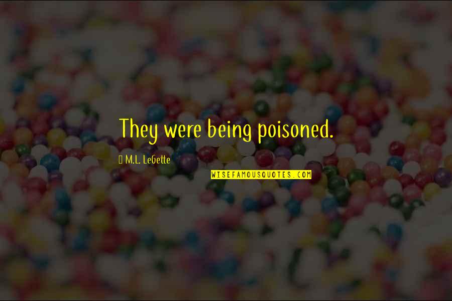 Quotes Directly From Jesus Quotes By M.L. LeGette: They were being poisoned.