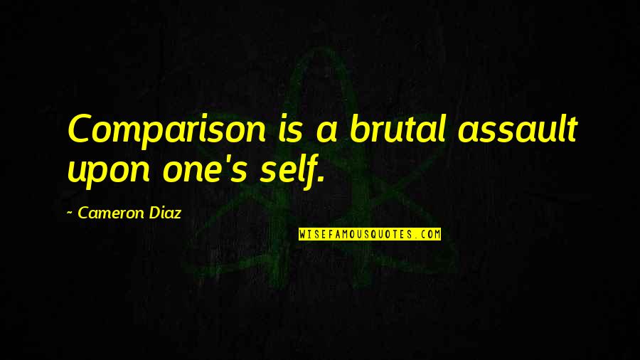 Quotes Discouraged Heart Quotes By Cameron Diaz: Comparison is a brutal assault upon one's self.